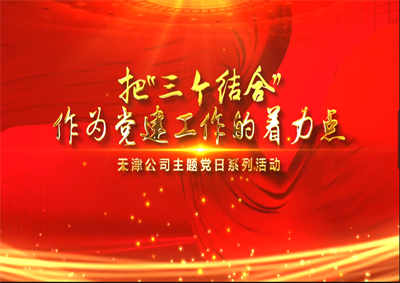 天津公司：把“三个结合”作为党建工作的着力点